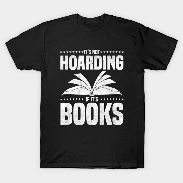 It's Not Hoarding If It's Books - bookworms and reading lovers for Library day T-Shirt by BenTee